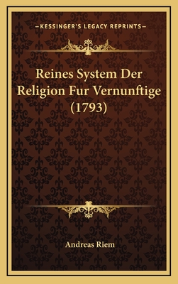 Reines System Der Religion Fur Vernunftige (1793) - Riem, Andreas