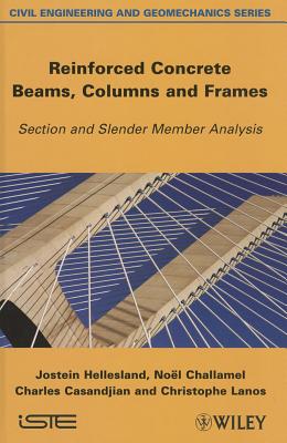 Reinforced Concrete Beams, Columns and Frames: Section and Slender Member Analysis - Hellesland, Jostein, and Challamel, Nol, and Casandjian, Charles