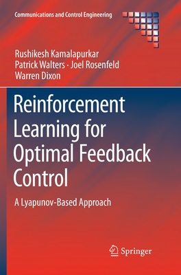 Reinforcement Learning for Optimal Feedback Control: A Lyapunov-Based Approach - Kamalapurkar, Rushikesh, and Walters, Patrick, and Rosenfeld, Joel