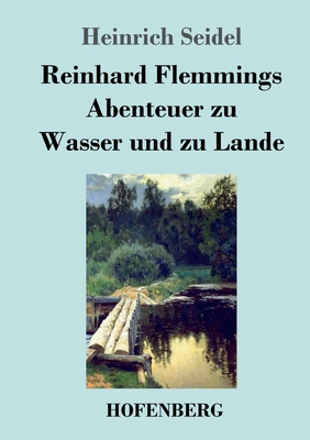 Reinhard Flemmings Abenteuer Zu Wasser Und Zu Lande - Seidel, Heinrich