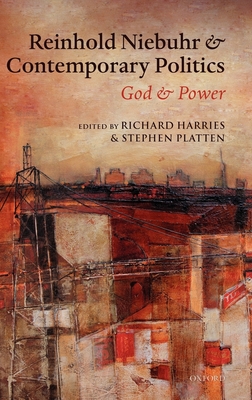 Reinhold Niebuhr and Contemporary Politics: God and Power - Harries, Richard (Editor), and Platten, Stephen (Editor)