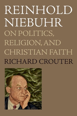 Reinhold Niebuhr: On Politics, Religion, and Christian Faith - Crouter, Richard