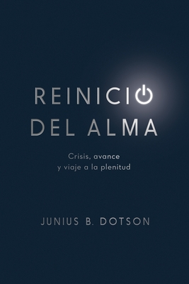 Reinicio del alma: Crisis, avance y viaje a la plenitud - Dotson, Junius B