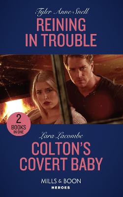 Reining In Trouble: Mills & Boon Heroes: Reining in Trouble (Winding Road Redemption) / Colton's Covert Baby (the Coltons of Roaring Springs) - Snell, Tyler Anne, and Lacombe, Lara