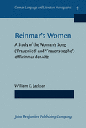 Reinmars Women: A Study of the Woman's Song ('Frauenlied' and 'Frauenstrophe') of Reinmar Der Alte