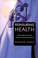 Reinsuring Health: Why More Middle-Class People Are Uninsured and What Government Can Do - Swartz, Katherine