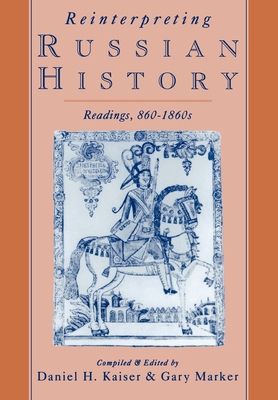 Reinterpreting Russian History: Readings, 860-1860s - Kaiser, Daniel H (Compiled by), and Marker, Gary (Compiled by)