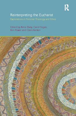 Reinterpreting the Eucharist: Explorations in Feminist Theology and Ethics - Elvey, Anne F. (Editor), and Hogan, Carol (Editor), and Power, Kim (Editor)