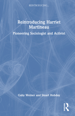 Reintroducing Harriet Martineau: Pioneering Sociologist and Activist - Hobday, Stuart, and Weiner, Gaby