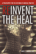 Reinvent The Heal: A Philosophy for The Reform of Medical Practice