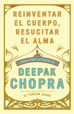 Reinventar El Cuerpo, Resucitar El Alma: Como Crear Un Nuevo Tu / Reinventing Th E Body, Resurrecting the Soul: How to Create a New You - Chopra, Deepak