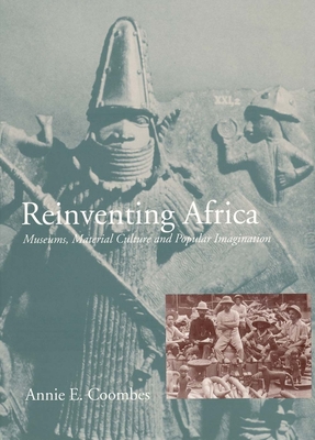 Reinventing Africa: Museums, Material Culture and Popular Imagination in Late Victorian and Edwardian England - Coombes, Annie E, Dr.