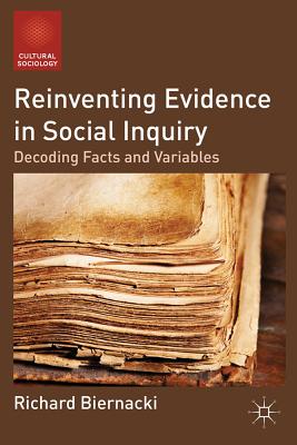 Reinventing Evidence in Social Inquiry: Decoding Facts and Variables - Biernacki, R