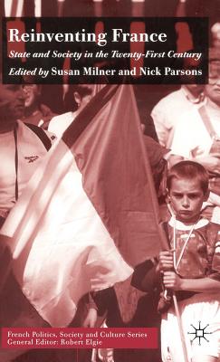 Reinventing France: State and Society in the Twenty-First Century - Milner, S (Editor), and Parsons, N (Editor)