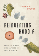 Reinventing Hoodia: Peoples, Plants, and Patents in South Africa