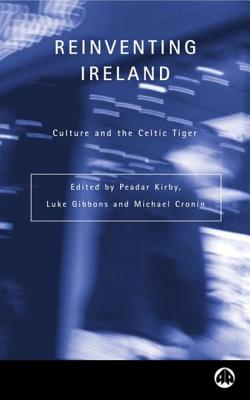Reinventing Ireland: Culture, Society and the Global Economy - Cronin, Michael (Editor), and Gibbons, Luke (Editor), and Kirby, Peadar (Editor)