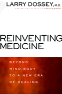 Reinventing Medicine: Beyond Mind-Body to a New Era of Healing - Dossey, Larry