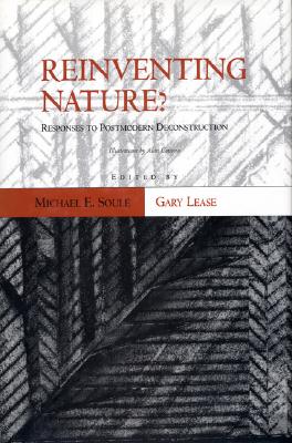 Reinventing Nature?: Responses to Postmodern Deconstruction - Soule, Michael E (Editor), and Lease, Gary (Editor), and Gussow, Alan (Contributions by)