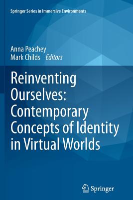 Reinventing Ourselves: Contemporary Concepts of Identity in Virtual Worlds - Peachey, Anna (Editor), and Childs, Mark (Editor)