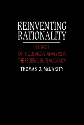 Reinventing Rationality: The Role of Regulatory Analysis in the Federal Bureaucracy - McGarity, Thomas O