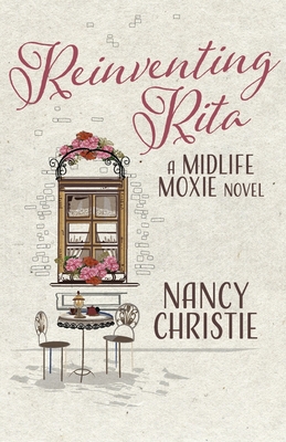 Reinventing Rita: A Midlife Moxie Novel Volume 1 - Christie, Nancy