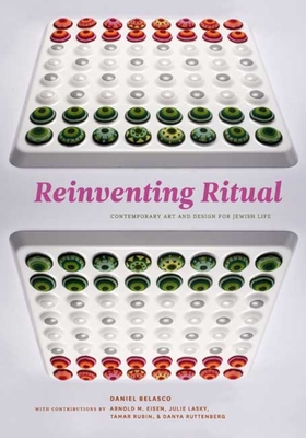 Reinventing Ritual: Contemporary Art and Design for Jewish Life - Belasco, Daniel, and Ruttenberg, Danya (Contributions by), and Rubin, Tamar (Contributions by)