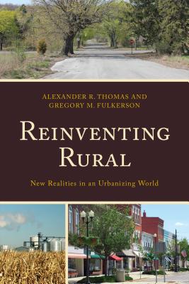 Reinventing Rural: New Realities in an Urbanizing World - Thomas, Alexander R (Editor), and Fulkerson, Gregory M (Editor), and Avery, Leanne M (Contributions by)