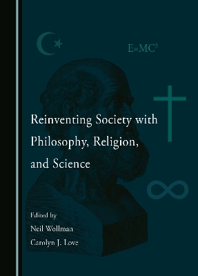 Reinventing Society with Philosophy, Religion, and Science - Wollman, Neil (Editor), and Love, Carolyn J. (Editor)