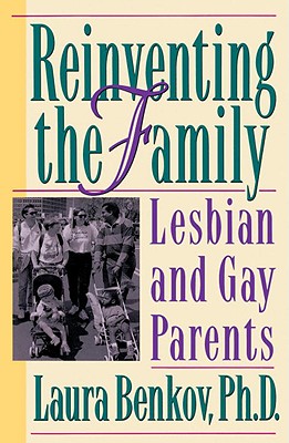 Reinventing the Family: The Emerging Story of Lesbian and Gay Parents - Benkov, Laura, Ph.D.