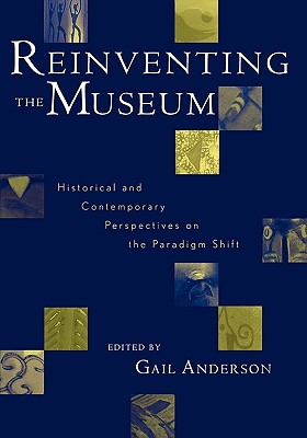 Reinventing the Museum: Historical and Contemporary Perspectives on the Paradigm Shift - Anderson, Gail (Editor)