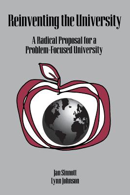 Reinventing the University: A Radical Proposal for a Problem-Focused University - Sinnott, Jan D, and Johnson, Lynn, and Unknown
