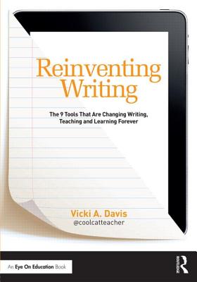 Reinventing Writing: The 9 Tools That Are Changing Writing, Teaching, and Learning Forever - Davis, Vicki