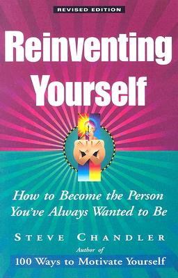 Reinventing Yourself, Revised Edition: How to Become the Person You've Always Wanted to Be - Chandler, Steve