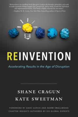 Reinvention: Accelerating Results in the Age of Disruption - Cragun, Shane, and Sweetman, Kate