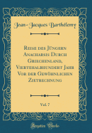 Reise Des Jngern Anacharsis Durch Griechenland, Viertehalbhundert Jahr VOR Der Gewhnlichen Zietrechnung, Vol. 7 (Classic Reprint)