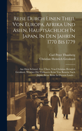 Reise Durch Einen Theil Von Europa, Afrika Und Asien, Hauptschlich In Japan, In Den Jahren 1770 Bis 1779: Aus Dem Schwed. Frey bers. Von Christian Heinrich Groskurd. Welcher Des Verfassers Reise Von Batavia Nach Japan, Seine Reise In Diesem Lande...