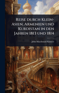 Reise Durch Klein-Asien, Armenien Und Kurdistan in Den Jahren 1813 Und 1814