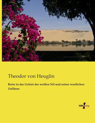 Reise in das Gebiet des wei?en Nil und seiner westlichen Zufl?sse - Heuglin, Theodor Von