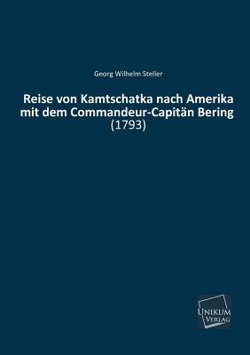 Reise Von Kamtschatka Nach Amerika Mit Dem Commandeur-Capitan Bering - Steller, Georg Wilhelm