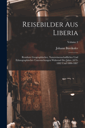 Reisebilder Aus Liberia: Resultate Geographischer, Naturwissenschaftlicher Und Ethnographischer Untersuchungen Whrend Der Jahre 1879-1882 Und 1886-1887; Volume 2