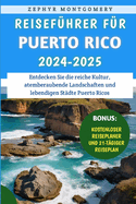 Reisefhrer fr Puerto Rico 2024-2025: Entdecken Sie die reiche Kultur, atemberaubende Landschaften und lebendigen Stdte Puerto Ricos