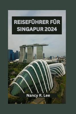 Reisefhrer Fr Singapur 2024: Entdecken Sie die kulinarischen Abenteuer, die Kultur und die historischen Sehenswrdigkeiten in Singapur - Lee, Nancy R