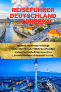 Reisef?hrer Deutschland Buch2024: TauchenSieeinindasvielf?ltige kulturelleErbe, unerz?hlteGeschichten undauthentischeErlebnisseeines LandesvollerGeschichteundCharme.