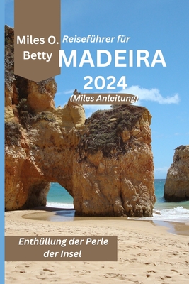 Reisef?hrer f?r Madeira 2024 (Miles Anleitung): Enth?llung der Perle der Insel - Betty, Miles O