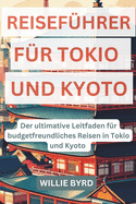 Reisef?hrer F?r Tokio Und Kyoto: Der ultimative Leitfaden f?r budgetfreundliches Reisen in Tokio und Kyoto