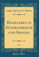 Reiseleben in S?dfrankreich Und Spanien, Vol. 2 (Classic Reprint)