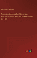 Reisen des Johannes Schiltberger aus M?nchen in Europa, Asia und Afrika von 1394 bis 1427