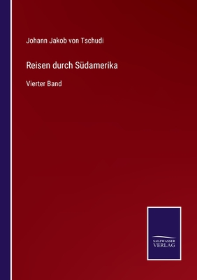 Reisen durch S?damerika: Vierter Band - Tschudi, Johann Jakob Von