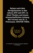 Reisen nach dem Nordpolarmeer in den Jahren 1870 und 1871. In (drei) Theilen und einem wisenschaftlichen Anhang. Mit Vorwort von Dr. A. Petermann. ERSTER THEIL