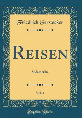 Reisen, Vol. 1: Sudamerika (Classic Reprint) - Gerstacker, Friedrich